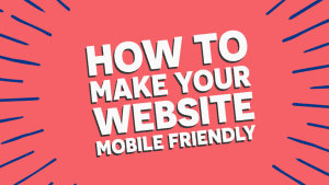 How to Make Your Website Mobile Friendly